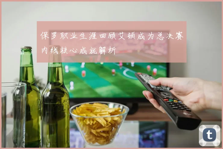 保罗职业生涯回顾艾顿成为总决赛内线核心成就解析