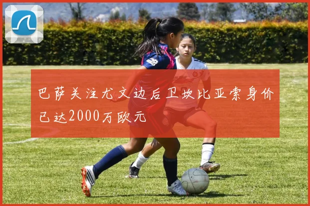 巴萨关注尤文边后卫坎比亚索身价已达2000万欧元