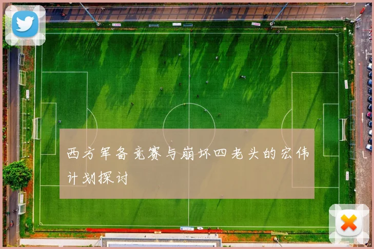 西方军备竞赛与崩坏四老头的宏伟计划探讨